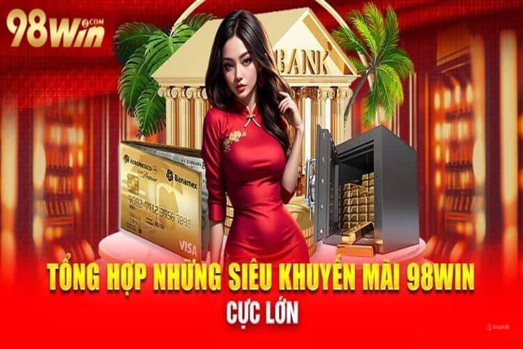 Tổng hợp các khuyến mãi 98win cực lớn