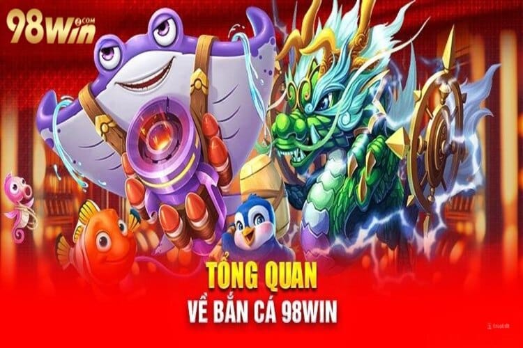 Tổng quan về bắn cá 98win