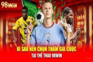 Vì sao nên chọn tham gia cá cược thể thao 98WIN 